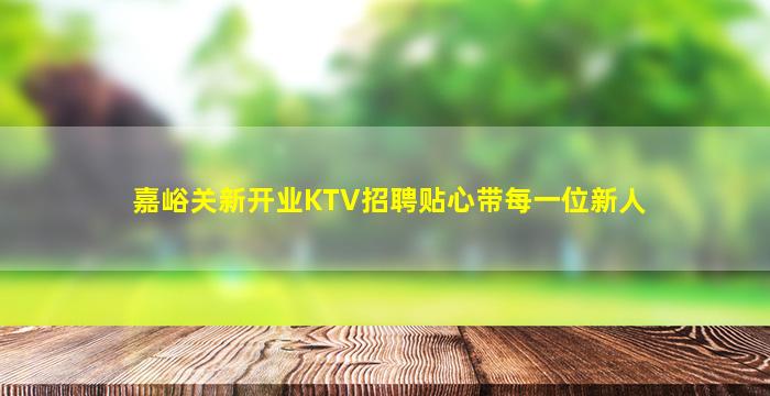 嘉峪关新开业KTV招聘贴心带每一位新人